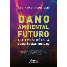 DANO AMBIENTAL FUTURO E EXPOSIÇÕES A SUBSTÂNCIAS TÓXICAS: A APLICABILIDADE DO PREVENTIVE MEDICAL MONITORING PELO DIREITO BRASILEIRO