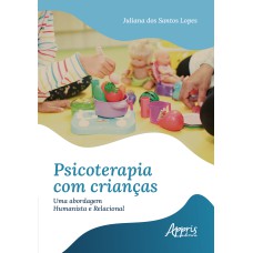 PSICOTERAPIA COM CRIANÇAS: UMA ABORDAGEM HUMANISTA E RELACIONAL