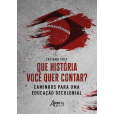 QUE HISTÓRIA VOCÊ QUER CONTAR? CAMINHOS PARA UMA EDUCAÇÃO DECOLONIAL