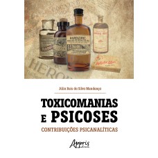 TOXICOMANIAS E PSICOSES: CONTRIBUIÇÕES PSICANALÍTICAS