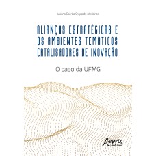 ALIANÇAS ESTRATÉGICAS E OS AMBIENTES TEMÁTICOS CATALISADORES DE INOVAÇÃO: O CASO DA UFMG