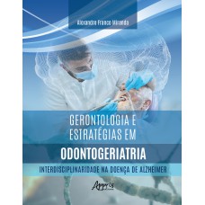 GERONTOLOGIA E ESTRATÉGIAS EM ODONTOGERIATRIA: INTERDISCIPLINARIDADE NA DOENÇA DE ALZHEIMER