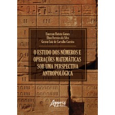 O ESTUDO DOS NÚMEROS E OPERAÇÕES MATEMÁTICAS SOB UMA PERSPECTIVA ANTROPOLÓGICA