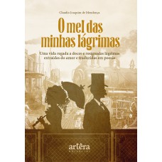 O MEL DAS MINHAS LÁGRIMAS: UMA VIDA REGADA A DOCES E RESIGNADAS LÁGRIMAS EXTRAÍDAS DO AMOR E TRADUZIDAS EM POESIA