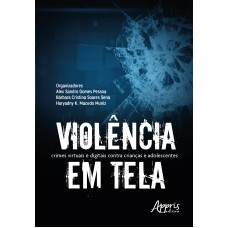 VIOLÊNCIA EM TELA: CRIMES VIRTUAIS E DIGITAIS CONTRA CRIANÇAS E ADOLESCENTES