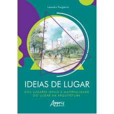 IDEIAS DE LUGAR: DOS LUGARES IDEAIS À MATERIALIDADE DO LUGAR NA ARQUITETURA