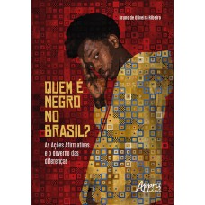 QUEM É NEGRO NO BRASIL?: AS AÇÕES AFIRMATIVAS E O GOVERNO DAS DIFERENÇAS