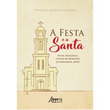 A FESTA E A SANTA: RITUAL RELIGIOSO E FESTIVO NO MUNICÍPIO DE AURILÂNDIA, GOIÁS