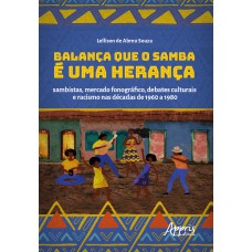 BALANÇA QUE O SAMBA É UMA HERANÇA: SAMBISTAS, MERCADO FONOGRÁFICO, DEBATES CULTURAIS E RACISMO NAS DÉCADAS DE 1960 A 1980