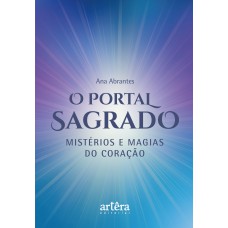 O PORTAL SAGRADO: MISTÉRIOS E MAGIAS DO CORAÇÃO