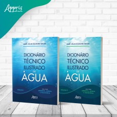 DICIONÁRIO TÉCNICO ILUSTRADO DA ÁGUA: UMA VISÃO AMBIENTAL, QUÍMICA E TOXICOLÓGICA - VOLUME I E II