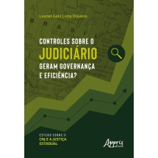 CONTROLES SOBRE O JUDICIÁRIO GERAM GOVERNANÇA E EFICIÊNCIA?: ESTUDO SOBRE O CNJ E A JUSTIÇA ESTADUAL