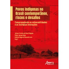 POVOS INDÍGENAS NO BRASIL CONTEMPORÂNEO, RISCOS E DESAFIOS: COMPREENDENDO AS VULNERABILIDADES E AS MÚLTIPLAS INTERAÇÕES