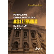 PERSPECTIVAS ANTROPOLÓGICAS DAS AÇÕES AFIRMATIVAS NO BRASIL DO SÉCULO XXI