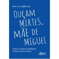 OUÇAM MIRTES, MÃE DE MIGUEL: TRABALHO DOMÉSTICO REMUNERADO E DESIGUALDADES NO BRASIL