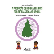 A PRODUÇÃO DE BONECAS NEGRAS POR ARTESÃS TOCANTINENSES: COSTURAR IGUALDADE E CONSTRUIR VÍNCULOS