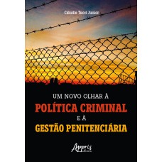 UM NOVO OLHAR À POLÍTICA CRIMINAL E À GESTÃO PENITENCIÁRIA