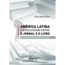 AMÉRICA LATINA E O DIALOGISMO ENTRE O JORNAL E O LIVRO: DO TEXTO IMPRESSO AO VIRTUAL-ELETRÔNICO