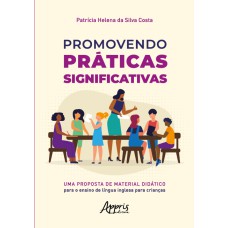 PROMOVENDO PRÁTICAS SIGNIFICATIVAS: UMA PROPOSTA DE MATERIAL DIDÁTICO PARA O ENSINO DE LÍNGUA INGLESA PARA CRIANÇAS