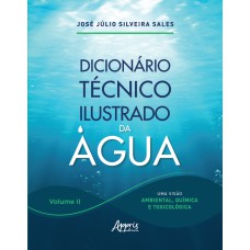 DICIONÁRIO TÉCNICO ILUSTRADO DA ÁGUA: UMA VISÃO AMBIENTAL, QUÍMICA E TOXICOLÓGICA - VOLUME II