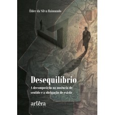 DESEQUILÍBRIO: A DECOMPOSIÇÃO NA AUSÊNCIA DE SENTIDO E A OBRIGAÇÃO DE EXISTIR