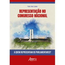 REPRESENTAÇÃO NO CONGRESSO NACIONAL: A QUEM REPRESENTAM OS PARLAMENTARES?