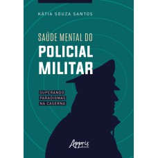 SAÚDE MENTAL DO POLICIAL MILITAR: SUPERANDO PARADIGMAS NA CASERNA