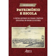 PATRIMÔNIO E ESCOLA: O CENTRO HISTÓRICO DE CUIABÁ E PRÁTICAS EDUCATIVAS NO ENSINO DE HISTÓRIA