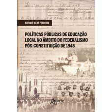 POLÍTICAS PÚBLICAS DE EDUCAÇÃO LOCAL NO ÂMBITO DO FEDERALISMO PÓS-CONSTITUIÇÃO DE 1946