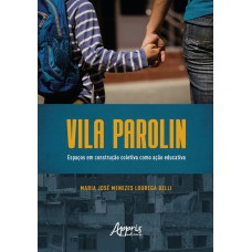 VILA PAROLIN: ESPAÇOS EM CONSTRUÇÃO COLETIVA COMO AÇÃO EDUCATIVA