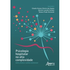 PSICOLOGIA HOSPITALAR NA ALTA COMPLEXIDADE: TEORIA, TÉCNICA E PRÁTICA ASSISTENCIAL