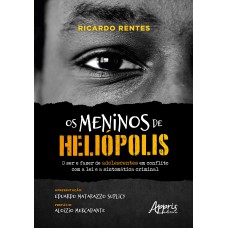 OS MENINOS DE HELIÓPOLIS: O SER E FAZER DE ADOLESCENTES EM CONFLITO COM A LEI E A SINTOMÁTICA CRIMINAL