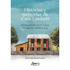 HISTÓRIAS E MEMÓRIAS DA CASA LAMBERT: PATRIMÔNIO CULTURAL DE SANTA TERESA (ES)