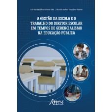 A GESTÃO DA ESCOLA E O TRABALHO DO DIRETOR ESCOLAR EM TEMPOS DE GERENCIALISMO NA EDUCAÇÃO PÚBLICA