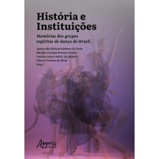 HISTÓRIA E INSTITUIÇÕES: MEMÓRIAS DOS GRUPOS ESPÍRITAS DE DANÇA DO BRASIL