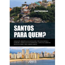 SANTOS PARA QUEM? LEGISLAÇÃO URBANÍSTICA EM SANTOS ENTRE 1998 E 2018:: DINÂMICA IMOBILIÁRIA, SEGREGAÇÃO SOCIOTERRITORIAL E IMPACTOS AMBIENTAIS NEGATIVOS SOBRE O MEIO AMBIENTE URBANO