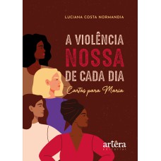 A VIOLÊNCIA NOSSA DE CADA DIA: CARTAS PARA MARIA