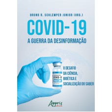 COVID-19 A GUERRA DA DESINFORMAÇÃO: O DESAFIO DA CIÊNCIA, BIOÉTICA E SOCIALIZAÇÃO DO SABER