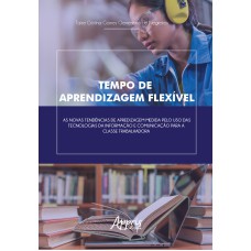 TEMPO DE APRENDIZAGEM FLEXÍVEL: AS NOVAS TENDÊNCIAS DE APRENDIZAGEM MEDIADAS PELO USO DAS TECNOLOGIAS DA INFORMAÇÃO E COMUNICAÇÃO PARA A CLASSE TRABALHADORA