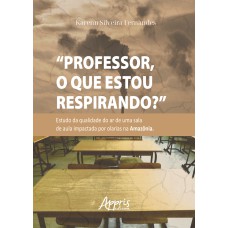 PROFESSOR, O QUE ESTOU RESPIRANDO?: ESTUDO DA QUALIDADE DO AR DE UMA SALA DE AULA IMPACTADA POR OLARIAS NA AMAZÔNIA