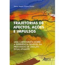 TRAJETÓRIAS DE AFECTOS, AÇÕES E IMPULSOS: UMA CARTOGRAFIA SOBRE A EXPERIÊNCIA SENSÍVEL EM PROCESSOS DE CRIAÇÃO DO(A) ATUANTE