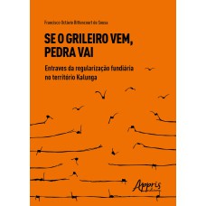 SE O GRILEIRO VEM, PEDRA VAI: ENTRAVES DA REGULARIZAÇÃO FUNDIÁRIA NO TERRITÓRIO KALUNGA