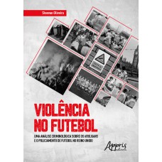 VIOLÊNCIA NO FUTEBOL: UMA ANÁLISE CRIMINOLÓGICA SOBRE OS HOOLIGANS E O POLICIAMENTO DE FUTEBOL NO REINO UNIDO