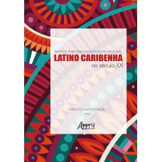 TRAMAS E TRAJETÓRIAS DA INTEGRAÇÃO REGIONAL LATINO-CARIBENHA NO SÉCULO XXI