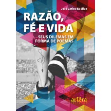 RAZÃO, FÉ E VIDA: SEUS DILEMAS EM FORMA DE POEMAS