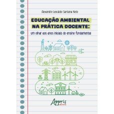 EDUCAÇÃO AMBIENTAL NA PRÁTICA DOCENTE: UM OLHAR AOS ANOS INICIAIS DO ENSINO FUNDAMENTAL