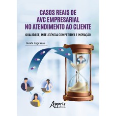 CASOS REAIS DE AVC EMPRESARIAL NO ATENDIMENTO AO CLIENTE QUALIDADE, INTELIGÊNCIA COMPETITIVA E INOVAÇÃO