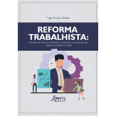 REFORMA TRABALHISTA: PARA ALÉM DO DISCURSO DE LIBERDADE, A ALIENAÇÃO E PRECARIZAÇÃO DAS RELAÇÕES DE TRABALHO NO BRASIL