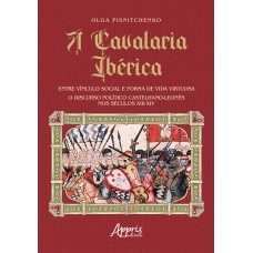 A CAVALARIA IBÉRICA: ENTRE VÍNCULO SOCIAL E FORMA DE VIDA VIRTUOSA; O DISCURSO POLÍTICO CASTELHANO-LEONÊS NOS SÉCULOS XIII-XIV