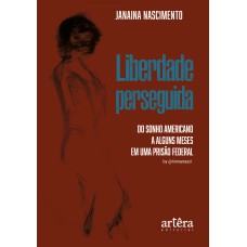 LIBERDADE PERSEGUIDA: DO SONHO AMERICANO A ALGUNS MESES EM UMA PRISÃO FEDERAL